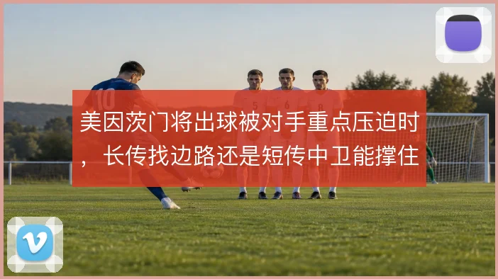 美因茨门将出球被对手重点压迫时,长传找边路还是短传中卫能撑住后场推进