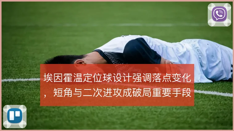 埃因霍温定位球设计强调落点变化，短角与二次进攻成破局重要手段