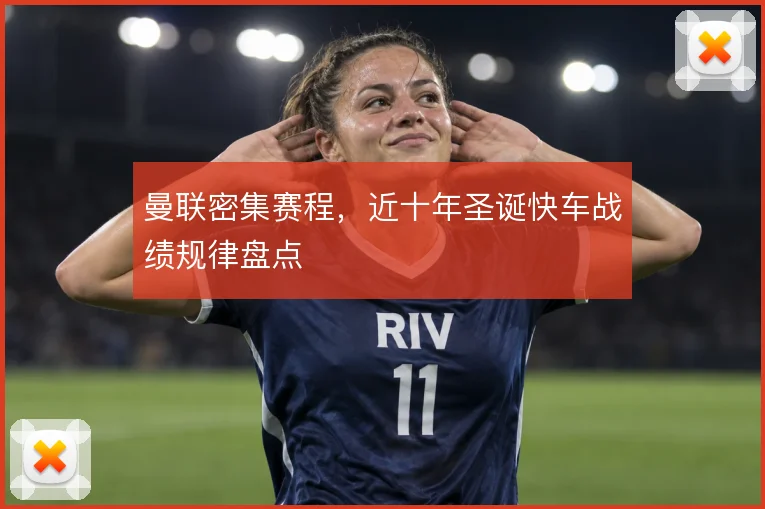 曼联密集赛程，近十年圣诞快车战绩规律盘点
