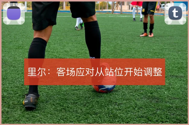 里尔：客场应对从站位开始调整