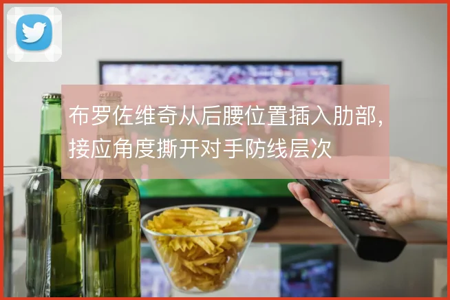 布罗佐维奇从后腰位置插入肋部，接应角度撕开对手防线层次
