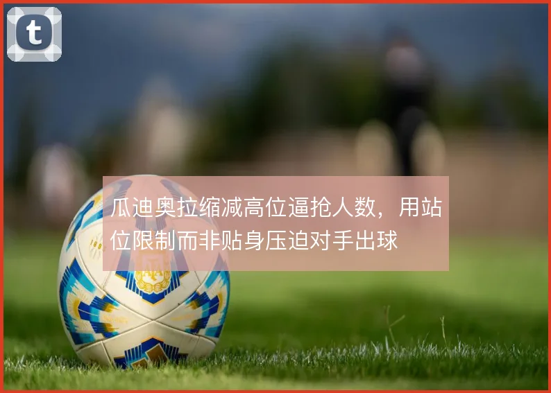 瓜迪奥拉缩减高位逼抢人数,用站位限制而非贴身压迫对手出球